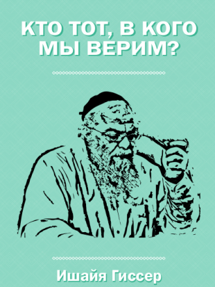Кто Тот, в Кого мы верим. Раввин Ишайя Гиссер