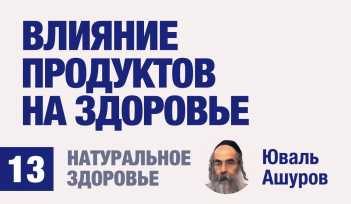 Натуральное здоровье. Видео лекции рав Ашуров. Влияние продуктов на здоровье. Причины болезней. Раввин Ашуров Юваль