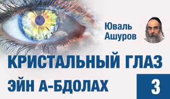 Кристальный глаз. Эйн А-бдолах. Мировосприятие, которое позволяет излечить душу. Курс лекций. Рав Юваль Ашуров.