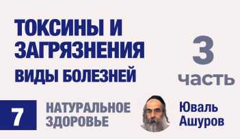 Натуральное здоровье. Видео лекции рав Ашуров. Токсины и загрязнения. Причины болезней. Раввин Ашуров Юваль